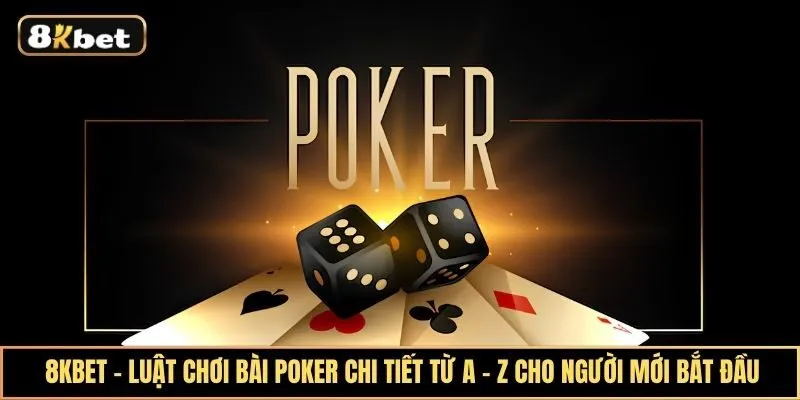 Luật chơi bài Poker chi tiết từ A - Z cho người mới bắt đầu