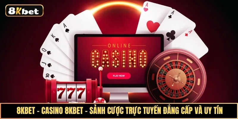 Casino 8KBet - Snarh cược trực tuyến đẳng cấp và uy tín