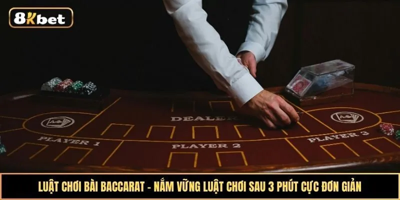Luật chơi bài Baccarat - Nắm vững luật chơi sau 3 phút cực đơn giản