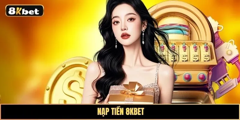 Nạp tiền 8KBET: Quy trình thực hiện đơn giản, nhanh gọn và dễ hiểu