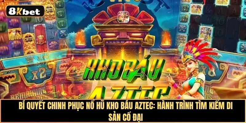 Bí quyết chinh phục nổ hũ kho báu Aztec: Hành trình tìm kiếm di sản cổ đại