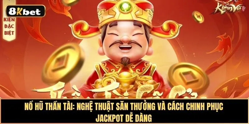 Nổ hũ Thần tài: Nghệ thuật săn thưởng và cách chinh phục Jackpot dễ dàng
